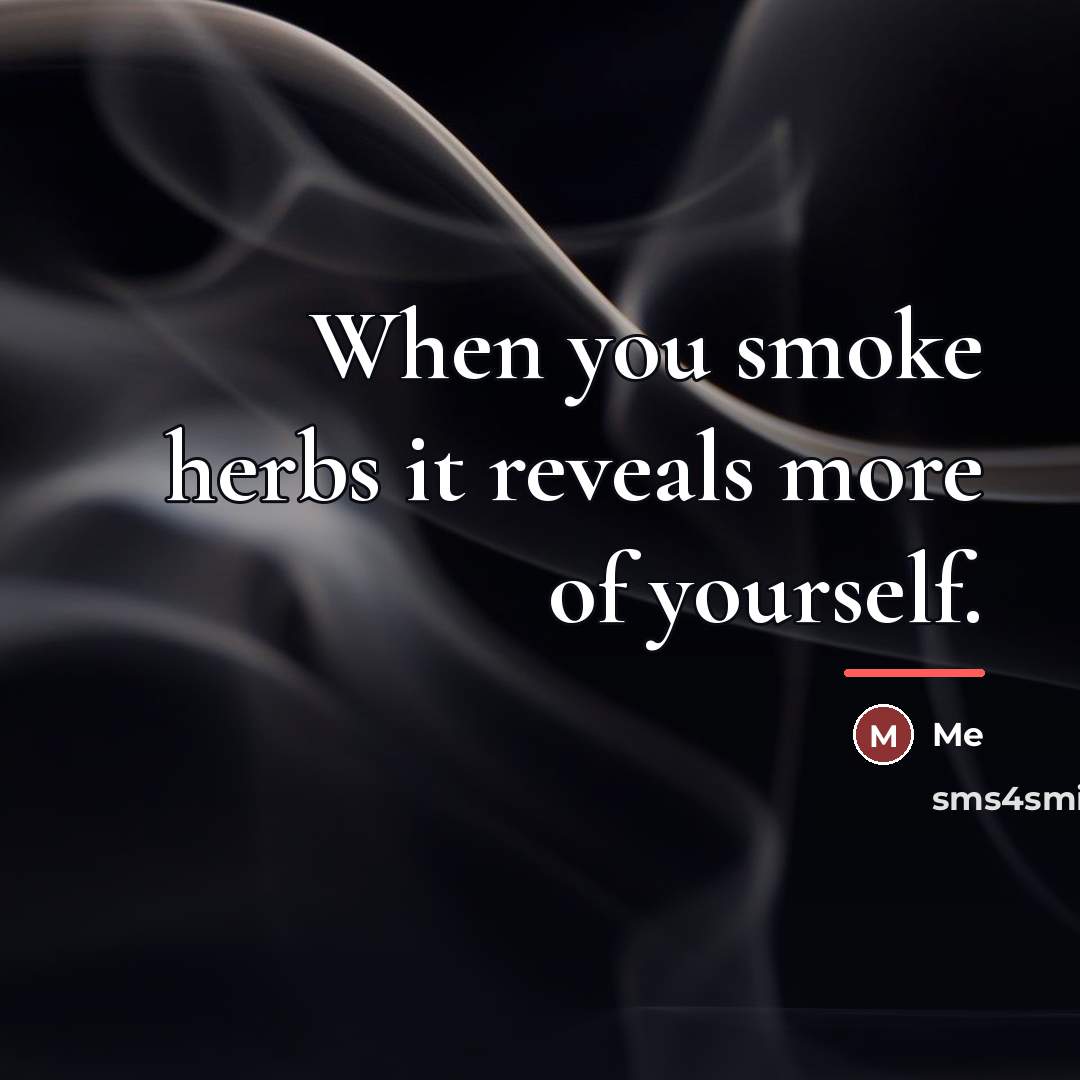 “When you smoke herbs it reveals more of yourself.…” quote by Me