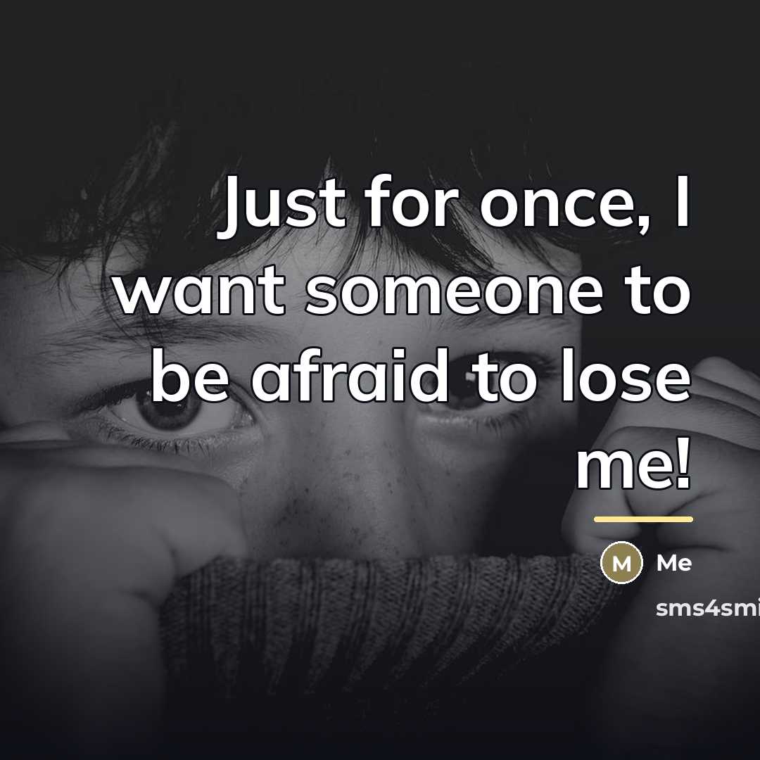 “Just for once, I want someone to be afraid to…” quote by ME