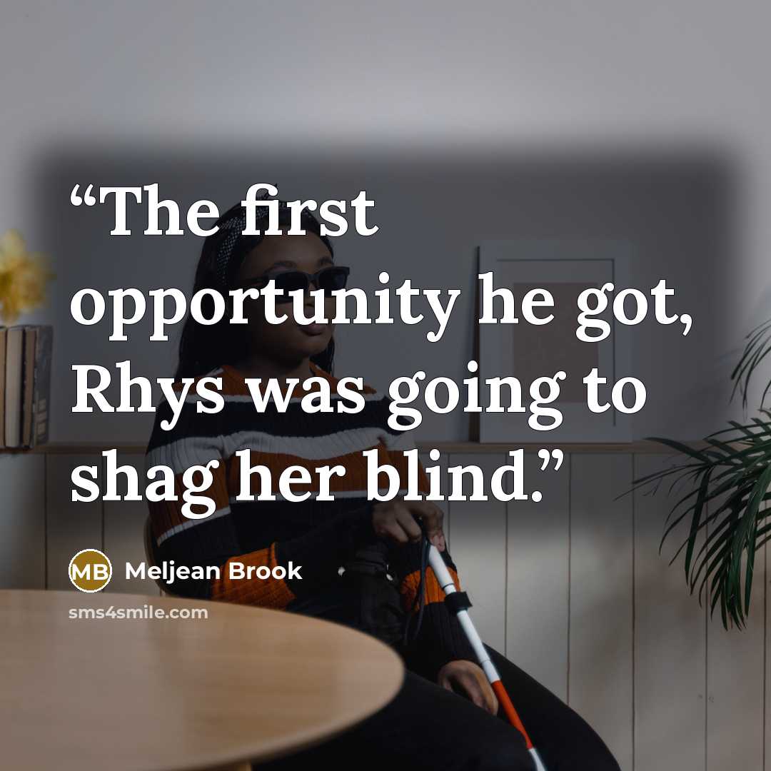 “The first opportunity he got, Rhys was going to shag her blind.” quote by Meljean Brook