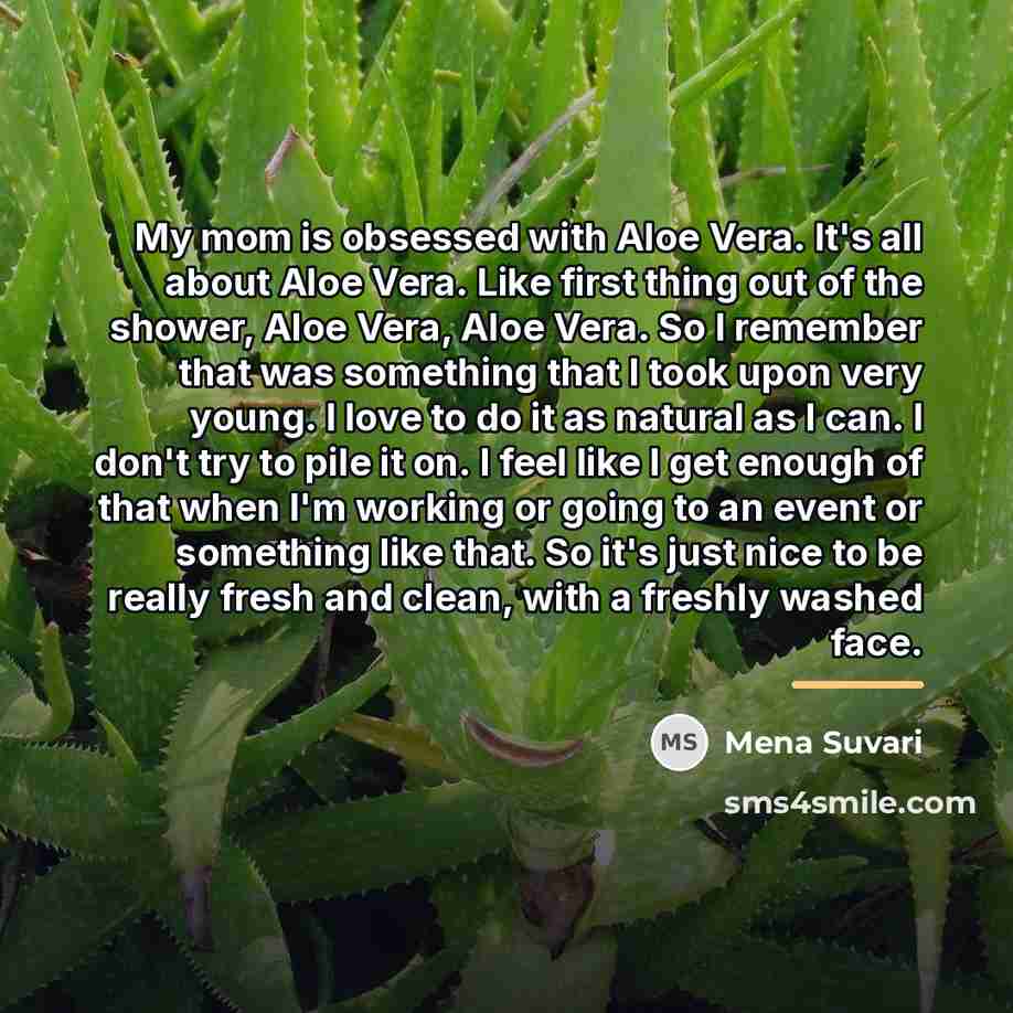 “My mom is obsessed with Aloe Vera. It's all about…” quote by Mena Suvari