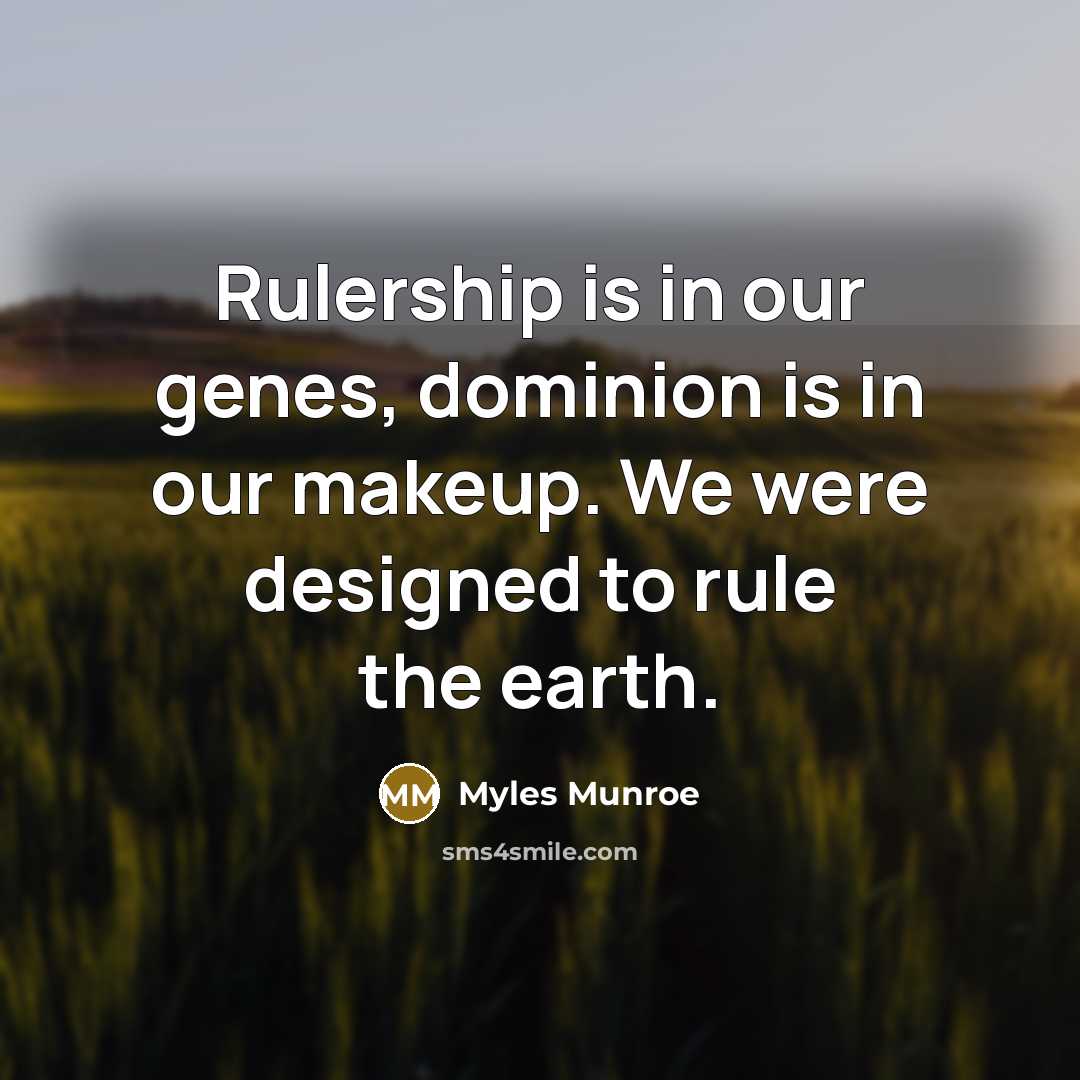 “Rulership is in our genes, dominion is in our makeup.…” quote by Myles Munroe