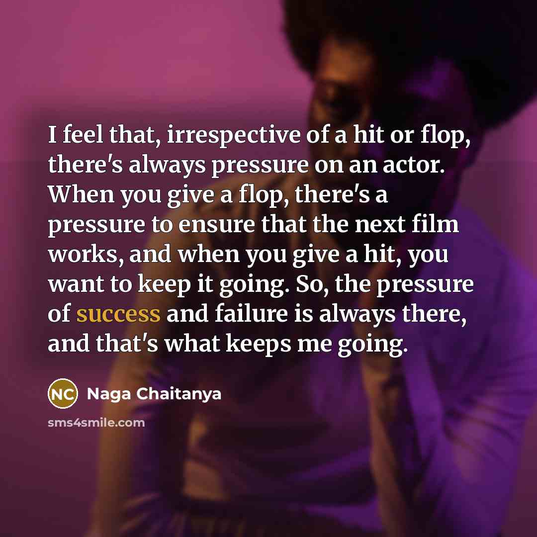 “I feel that, irrespective of a hit or flop, there's…” quote by Naga Chaitanya