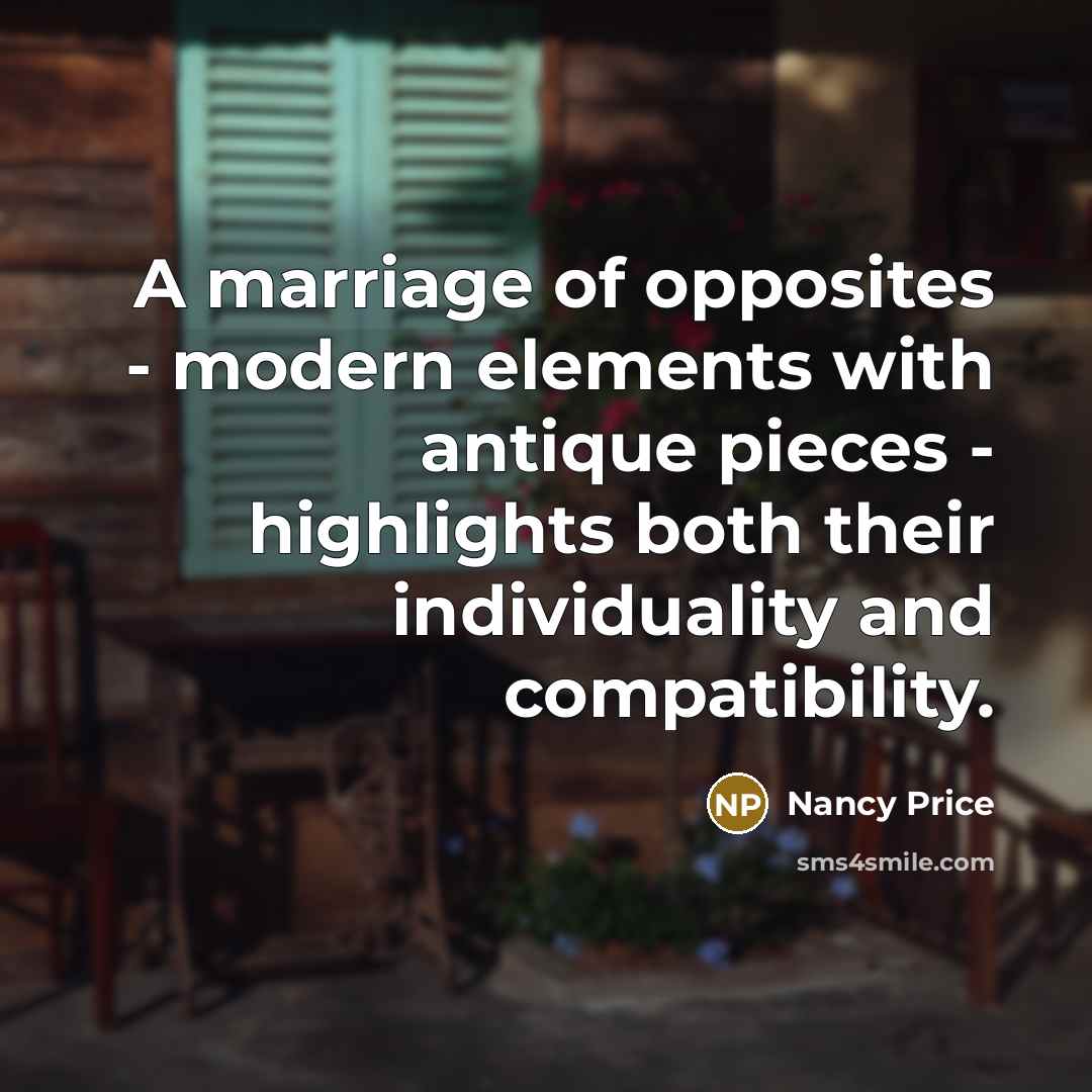 “A marriage of opposites - modern elements with antique pieces…” quote by Nancy Price