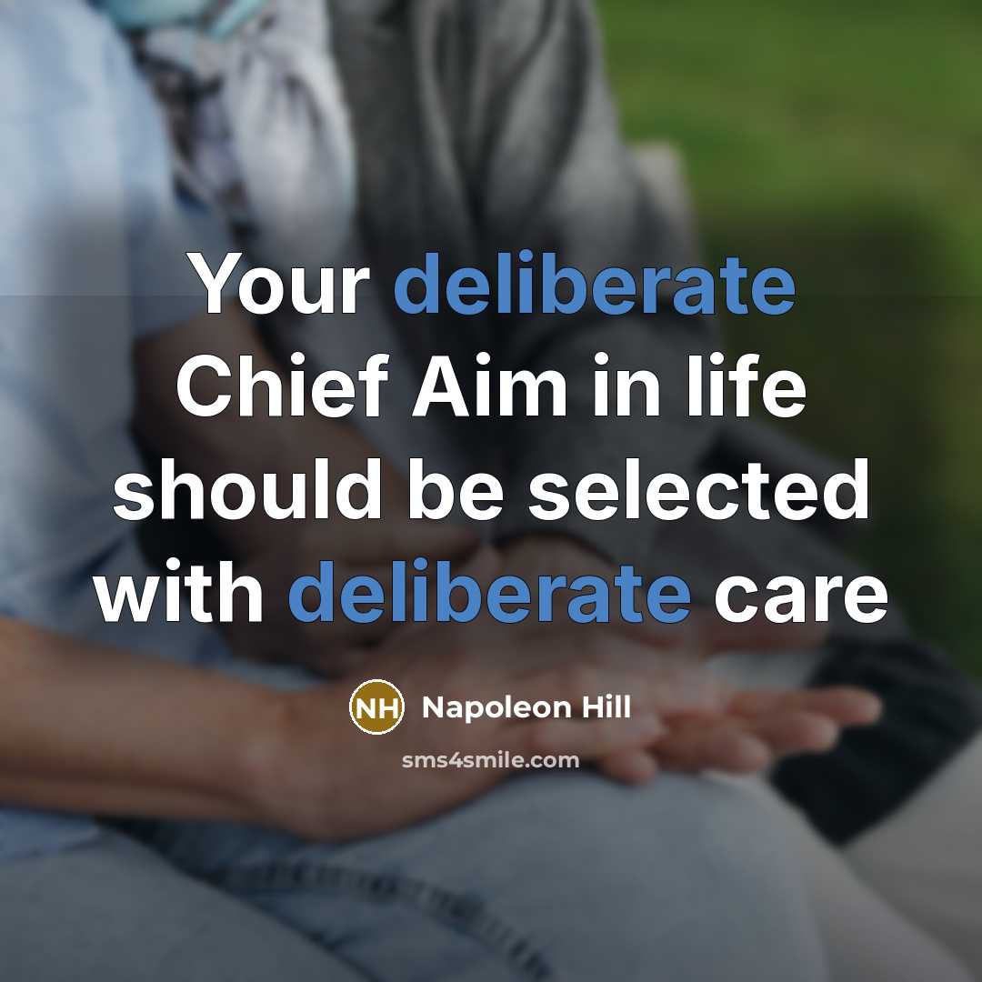 “Your deliberate Chief Aim in life should be selected with…” quote by Napoleon Hill