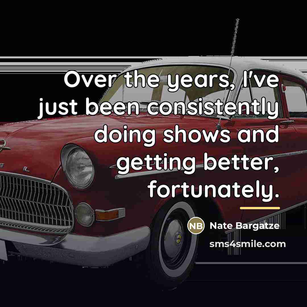 “Over the years, I've just been consistently doing shows and…” quote by Nate Bargatze