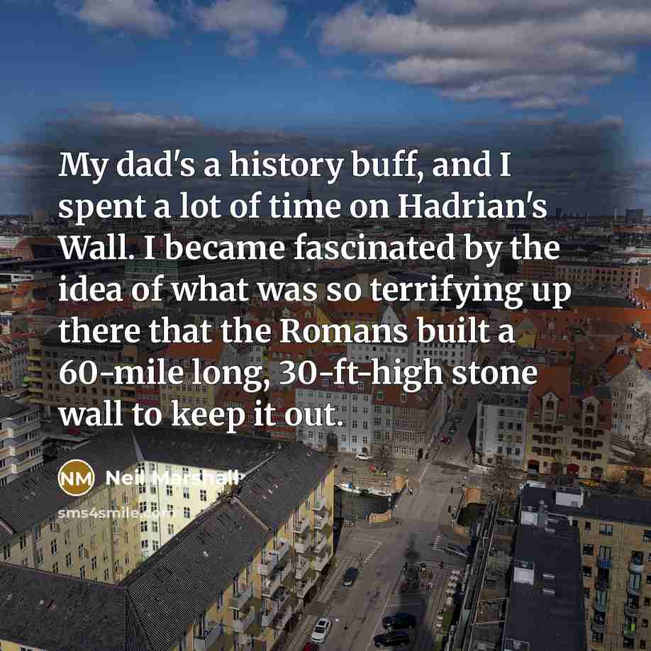 “My dad's a history buff, and I spent a lot…” quote by Neil Marshall