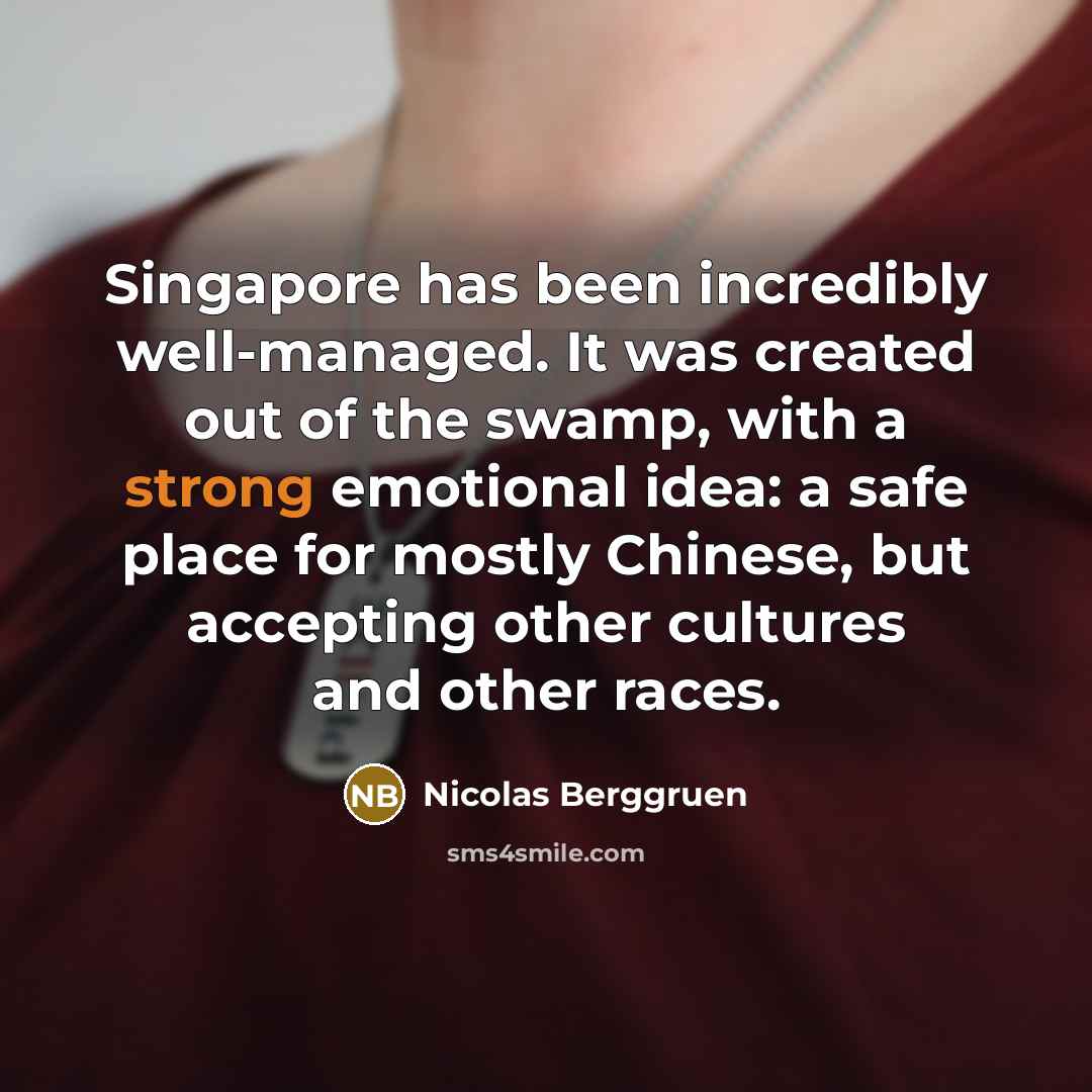 “Singapore has been incredibly well-managed. It was created out of…” quote by Nicolas Berggruen