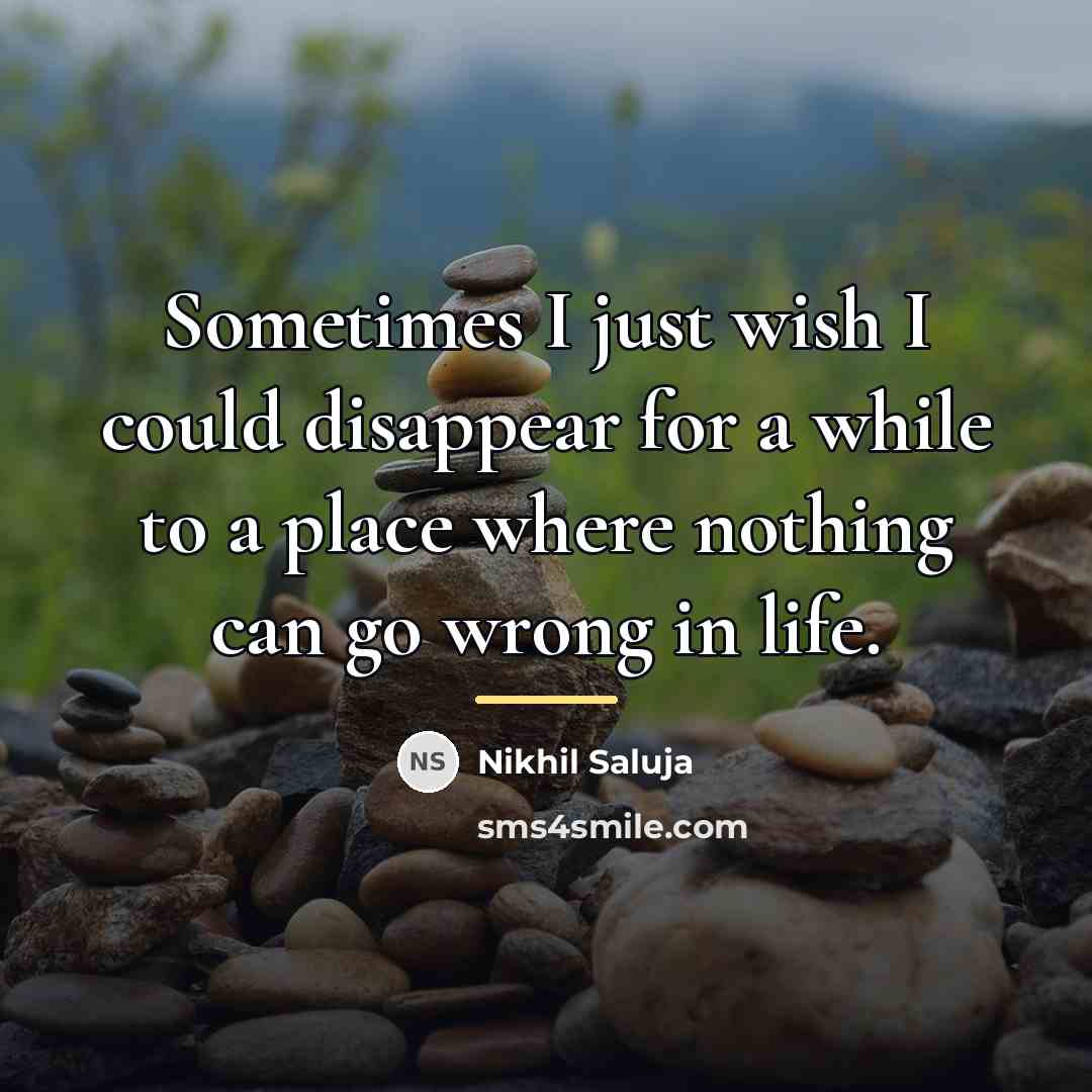“Sometimes I just wish I could disappear for a while…” quote by Nikhil Saluja