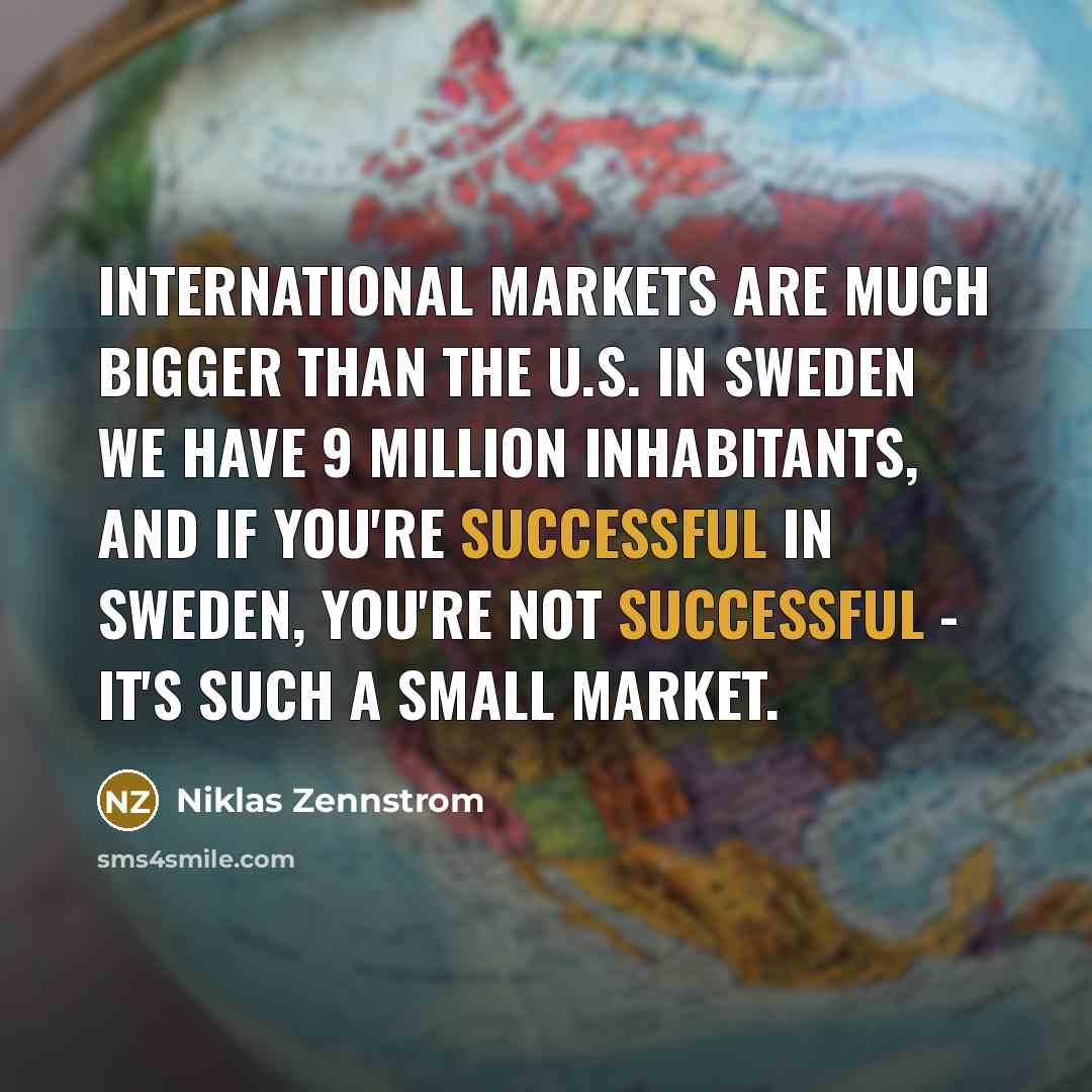 “International markets are much bigger than the U.S. In Sweden…” quote by Niklas Zennstrom