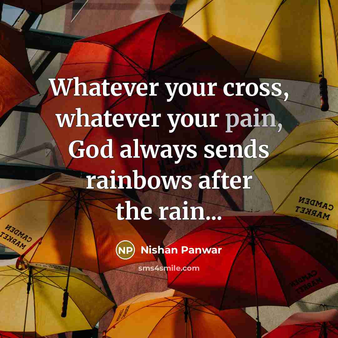 “Whatever your cross, whatever your pain, God always sends rainbows…” quote by Nishan Panwar
