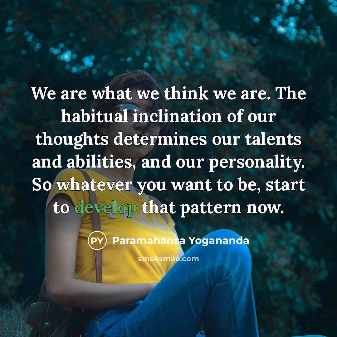 “We are what we think we are. The habitual inclination…” quote by Paramahansa Yogananda