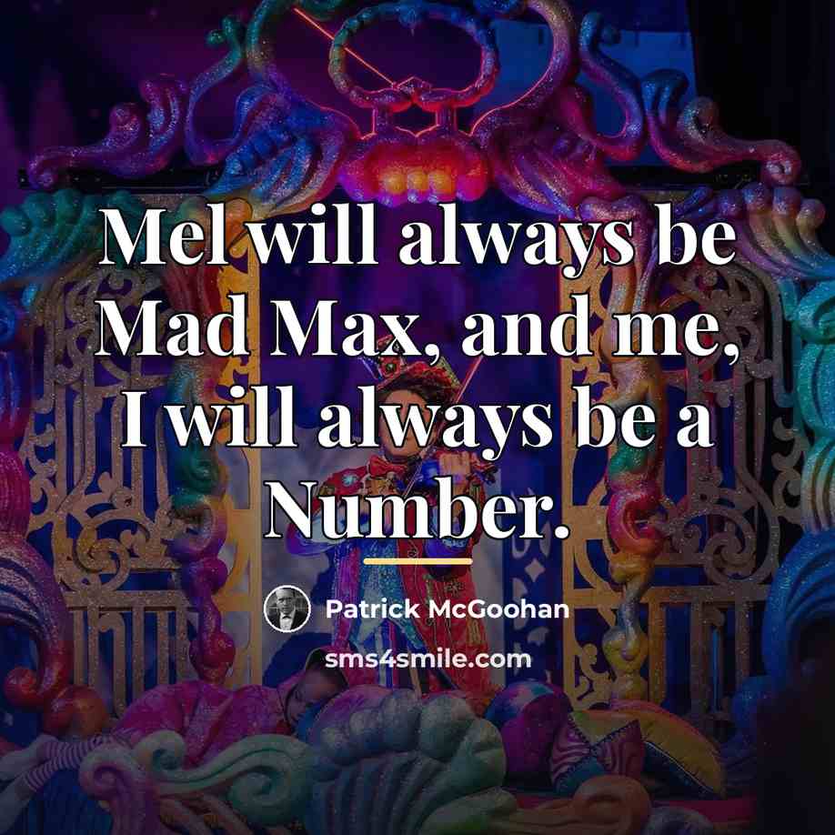 “Mel will always be Mad Max, and me, I will…” quote by Patrick McGoohan