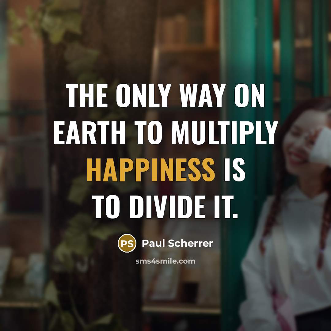 “The only way on earth to multiply happiness is to…” quote by Paul Scherrer