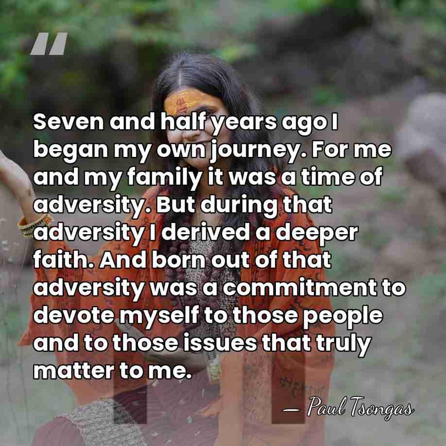 Seven and half years ago I began my own journey. For me&hellip; - Paul Tsongas