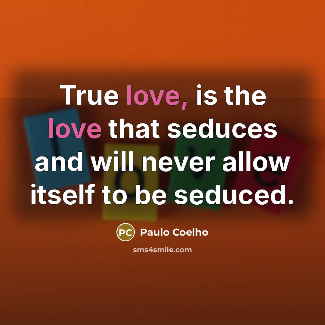 “True love, is the love that seduces and will never…” quote by Paulo Coelho