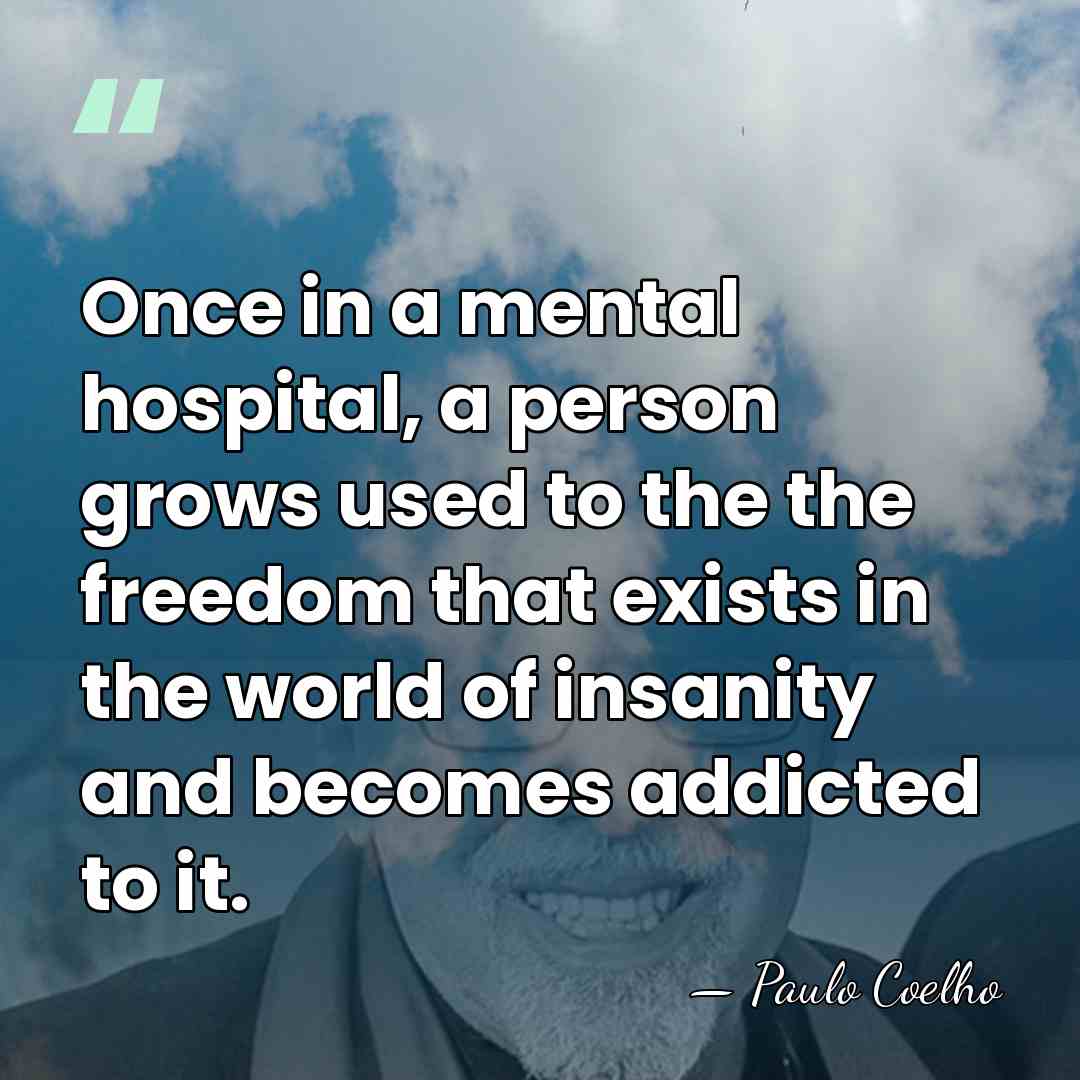 Once in a mental hospital, a person grows used to the the&hellip; - Paulo Coelho