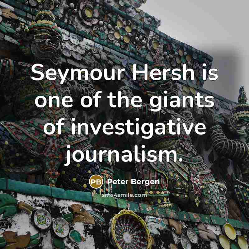 “Seymour Hersh is one of the giants of investigative journalism.…” quote by Peter Bergen