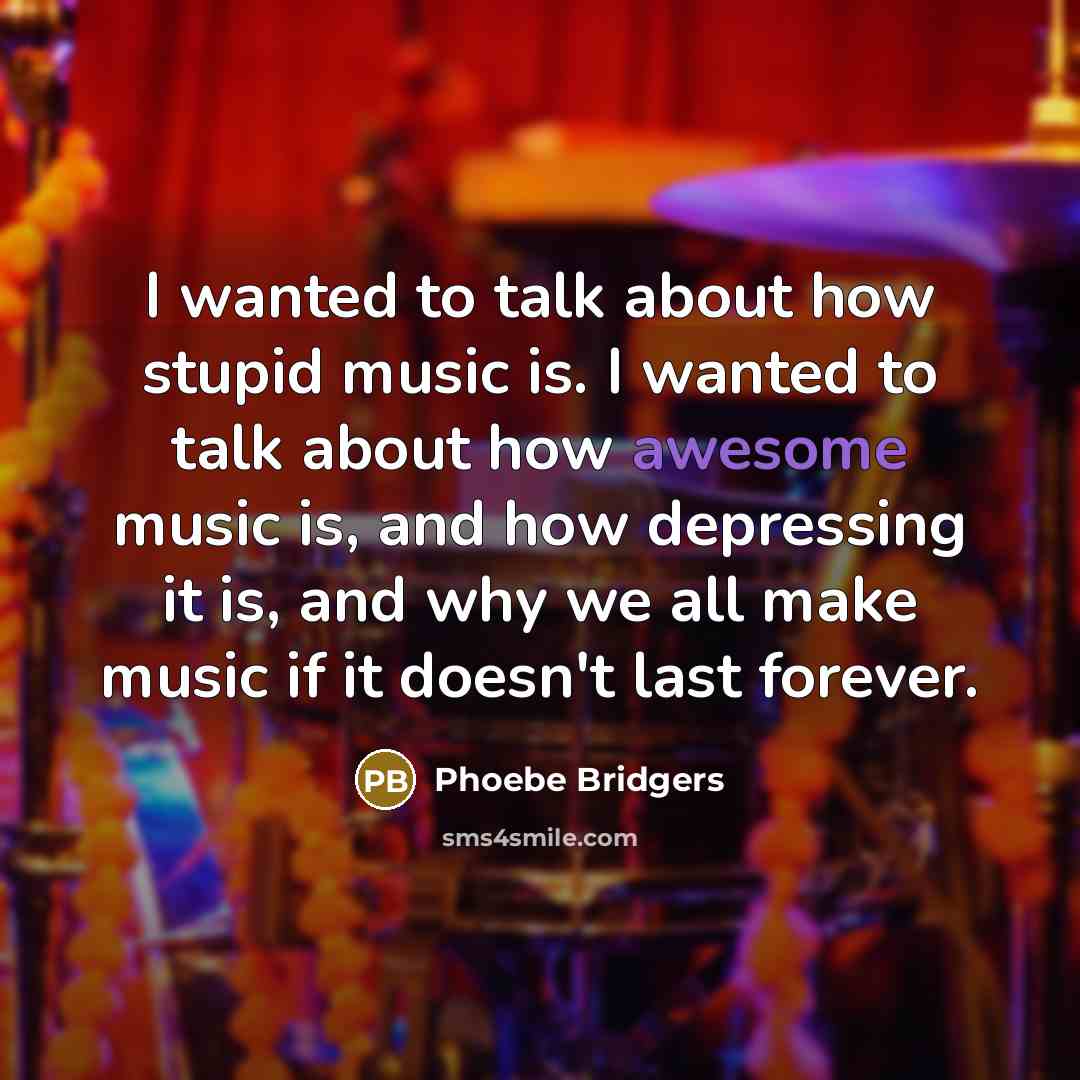 “I wanted to talk about how stupid music is. I…” quote by Phoebe Bridgers