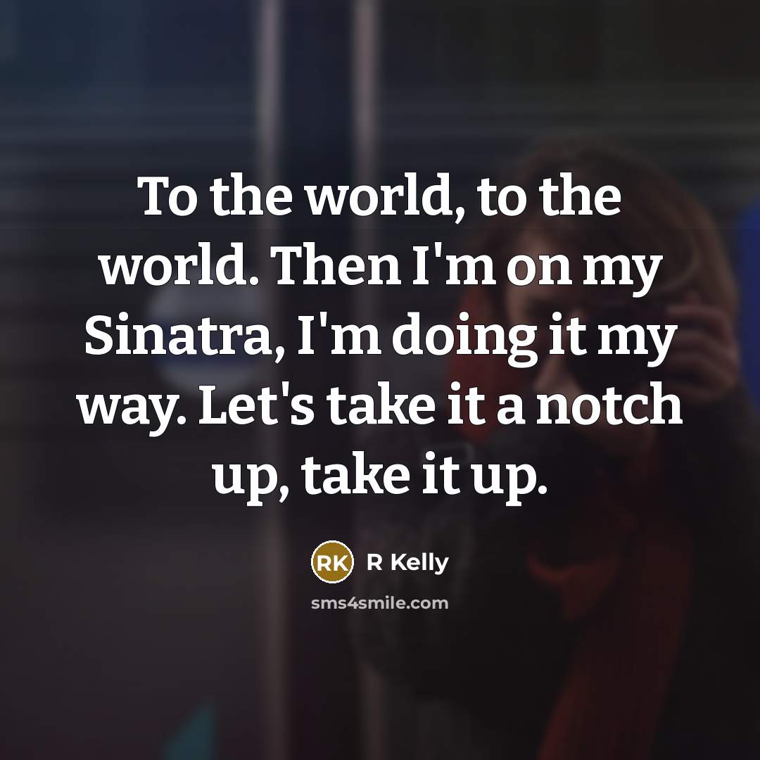 “To the world, to the world. Then I'm on my…” quote by R Kelly