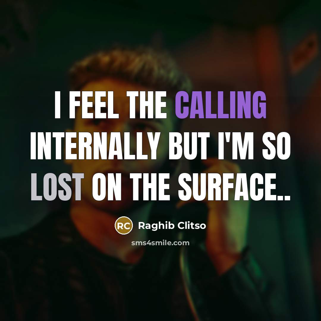 “I feel the calling internally but I'm so lost on the surface..” quote by Raghib Clitso