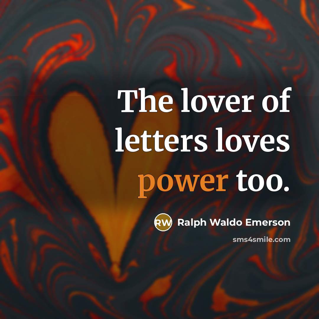 “The lover of letters loves power too.…” quote by Ralph Waldo Emerson