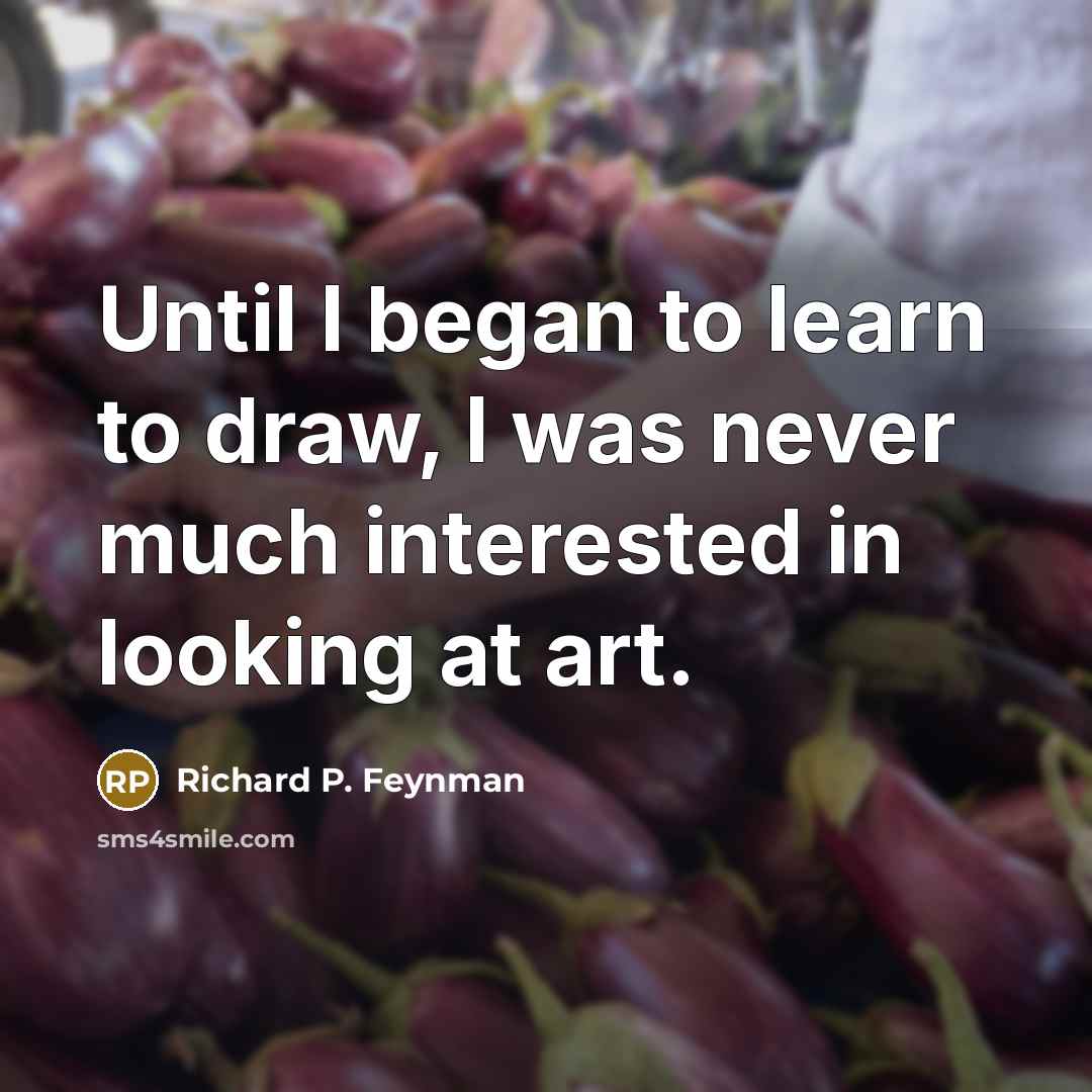 “Until I began to learn to draw, I was never…” quote by Richard P. Feynman