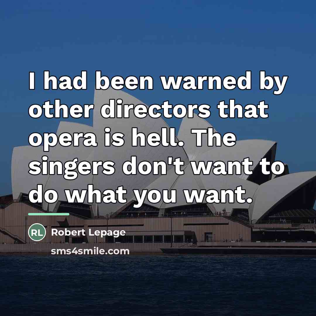 “I had been warned by other directors that opera is…” quote by Robert Lepage