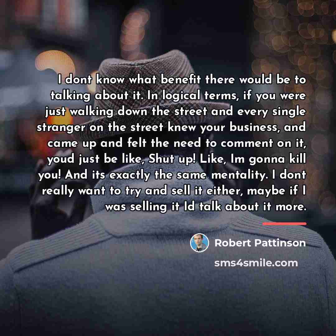 “I dont know what benefit there would be to talking…” quote by Robert Pattinson