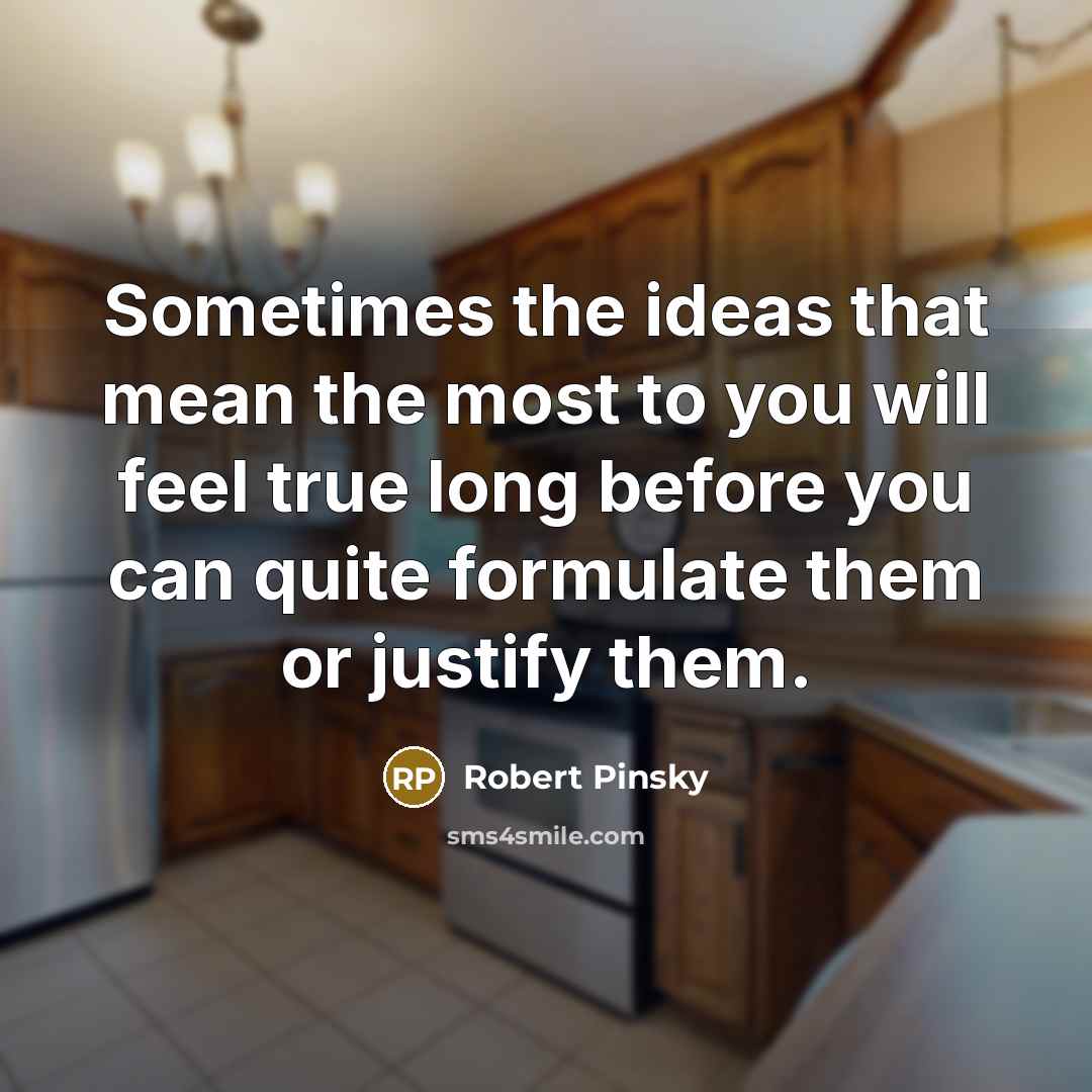 “Sometimes the ideas that mean the most to you will…” quote by Robert Pinsky