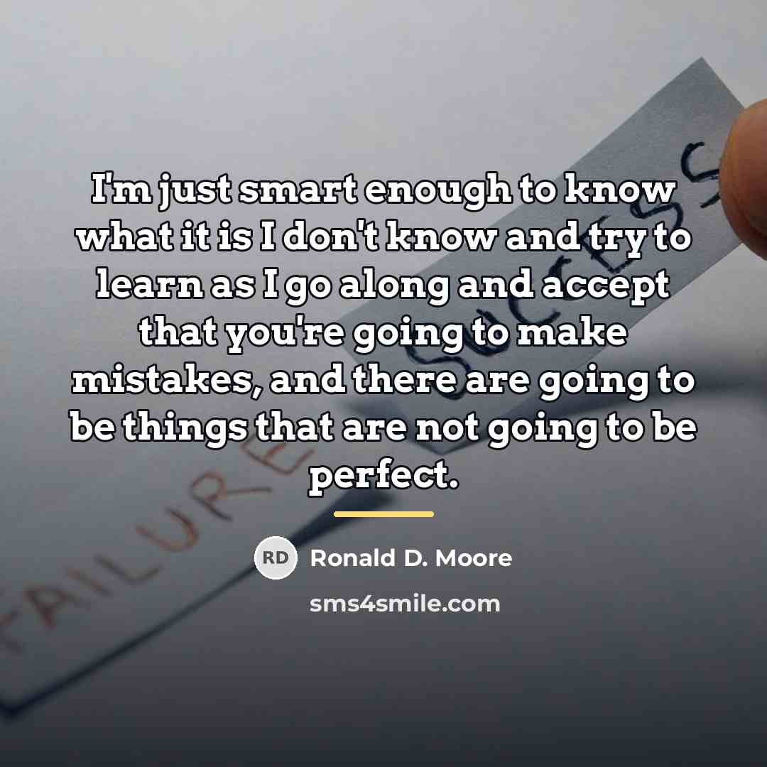 “I'm just smart enough to know what it is I…” quote by Ronald D. Moore