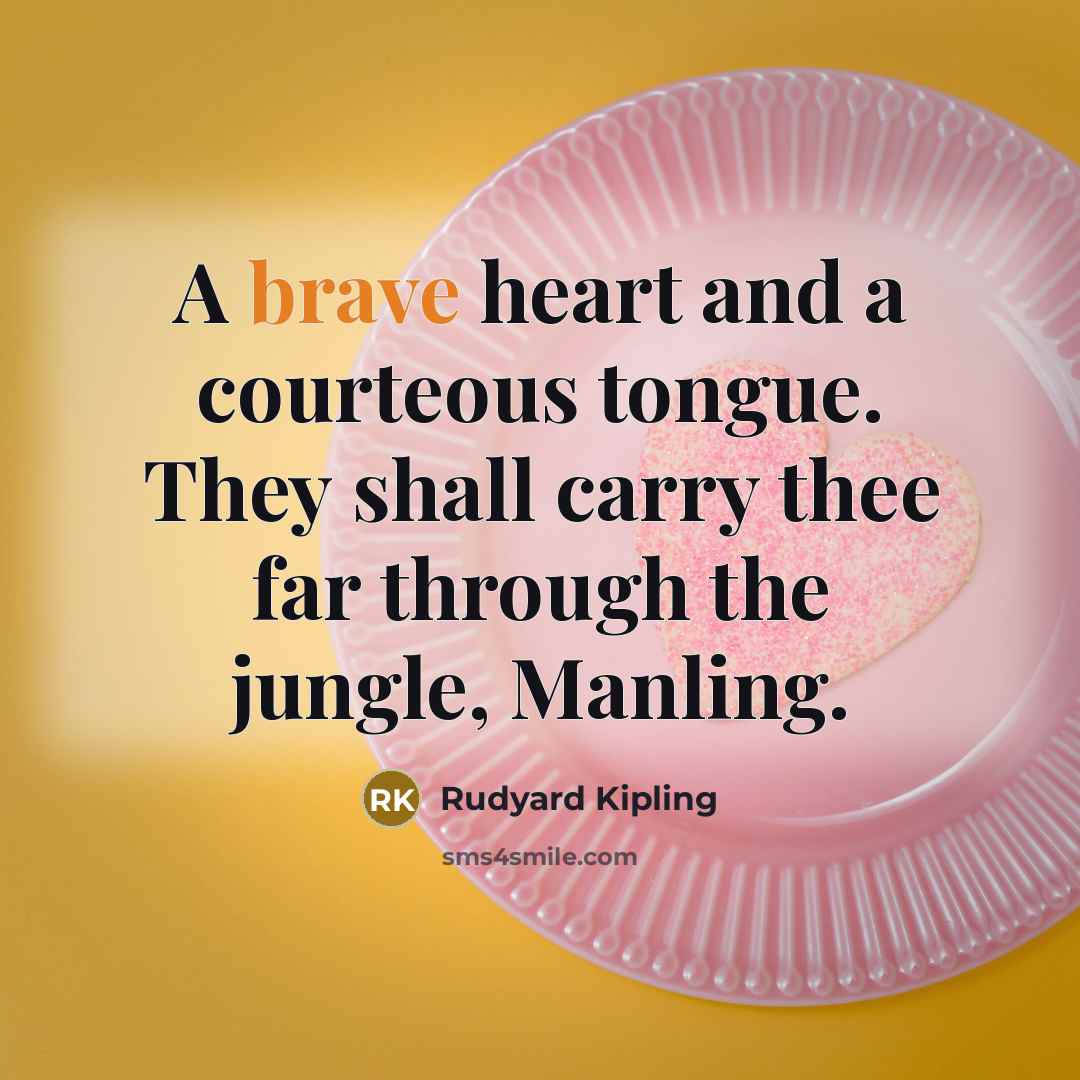 “A brave heart and a courteous tongue. They shall carry…” quote by Rudyard Kipling