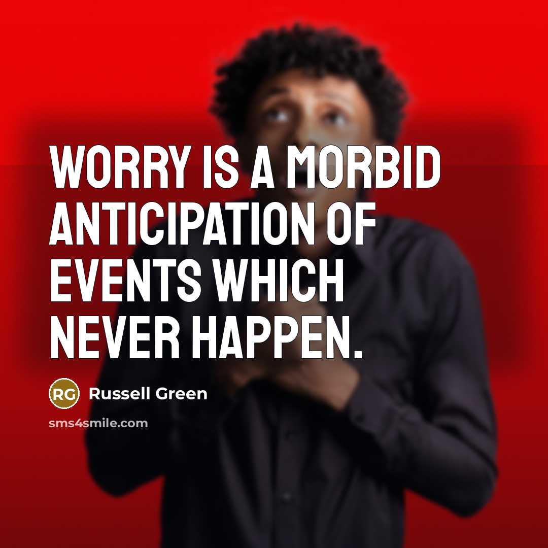 “Worry is a morbid anticipation of events which never happen.…” quote by Russell Green