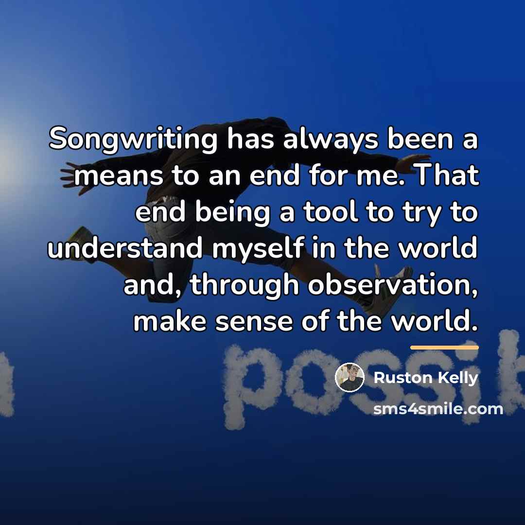 “Songwriting has always been a means to an end for…” quote by Ruston Kelly