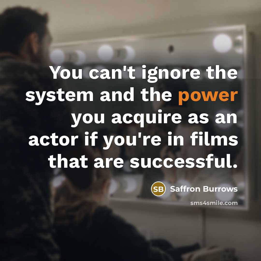 “You can't ignore the system and the power you acquire…” quote by Saffron Burrows