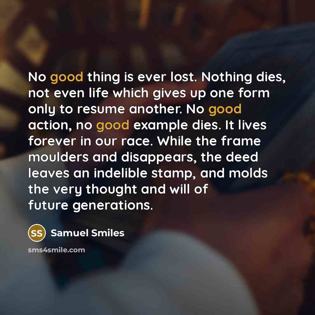 “No good thing is ever lost. Nothing dies, not even…” quote by Samuel Smiles
