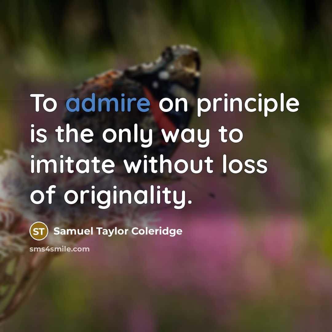 “To admire on principle is the only way to imitate…” quote by Samuel Taylor Coleridge