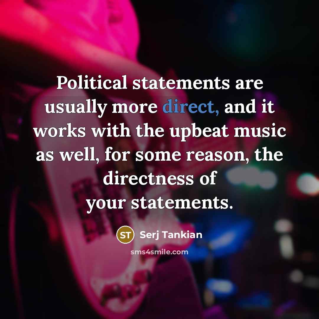 “Political statements are usually more direct, and it works with…” quote by Serj Tankian