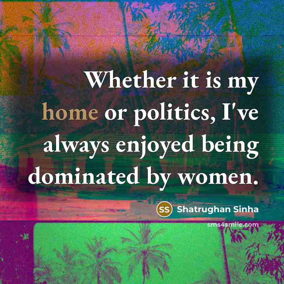 “Whether it is my home or politics, I've always enjoyed…” quote by Shatrughan Sinha