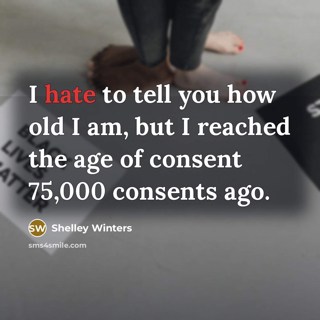 “I hate to tell you how old I am, but…” quote by Shelley Winters