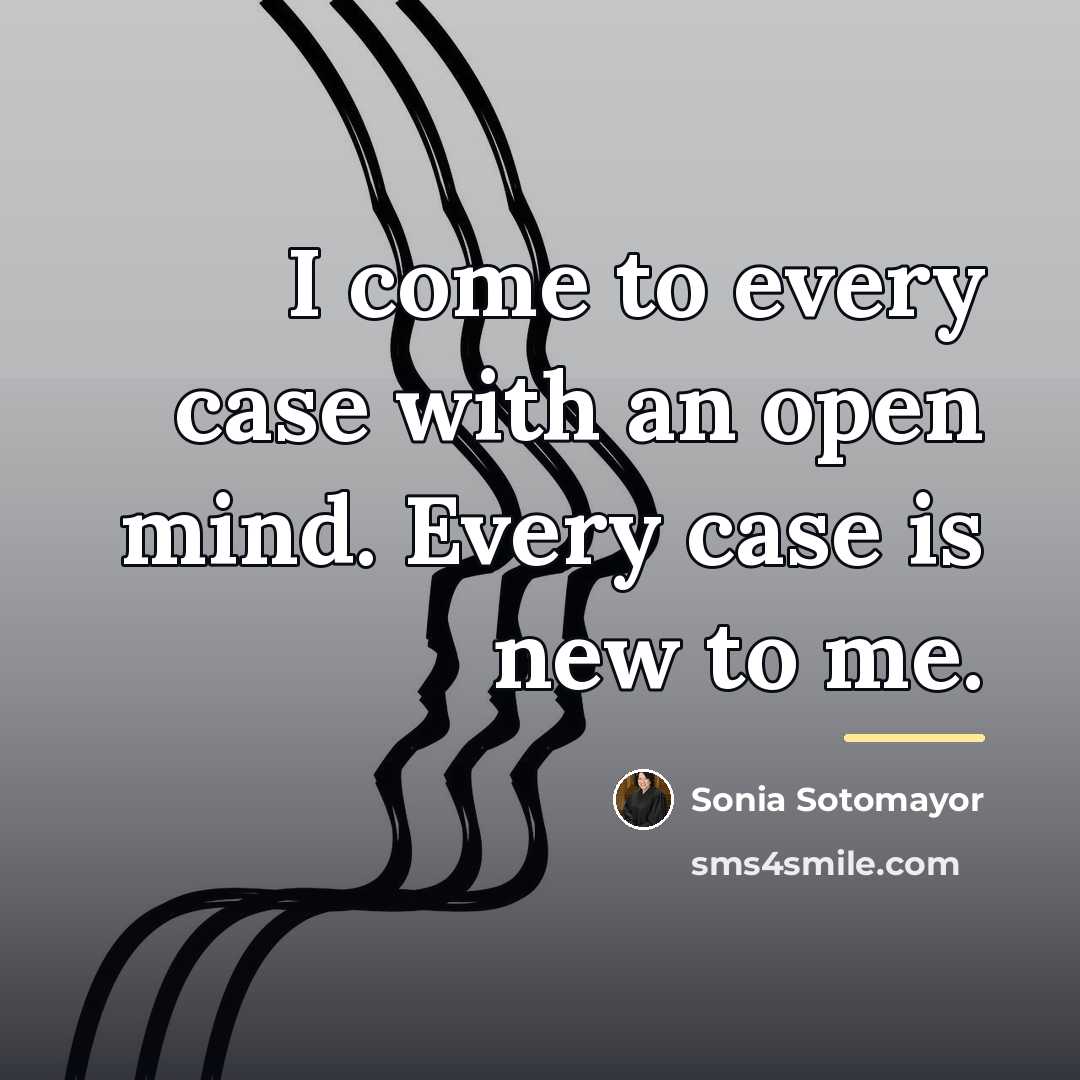 “I come to every case with an open mind. Every…” quote by Sonia Sotomayor