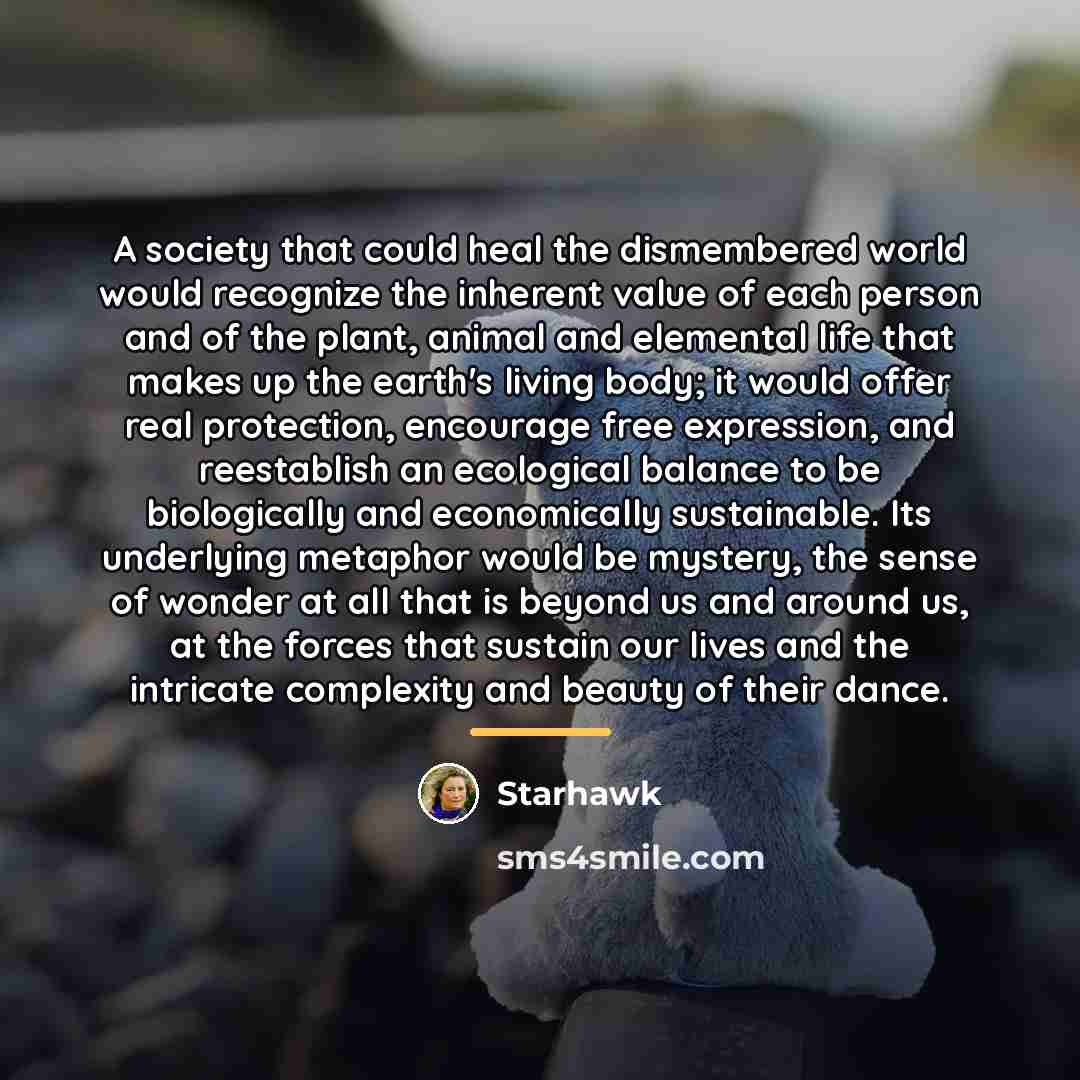 “A society that could heal the dismembered world would recognize…” quote by Starhawk