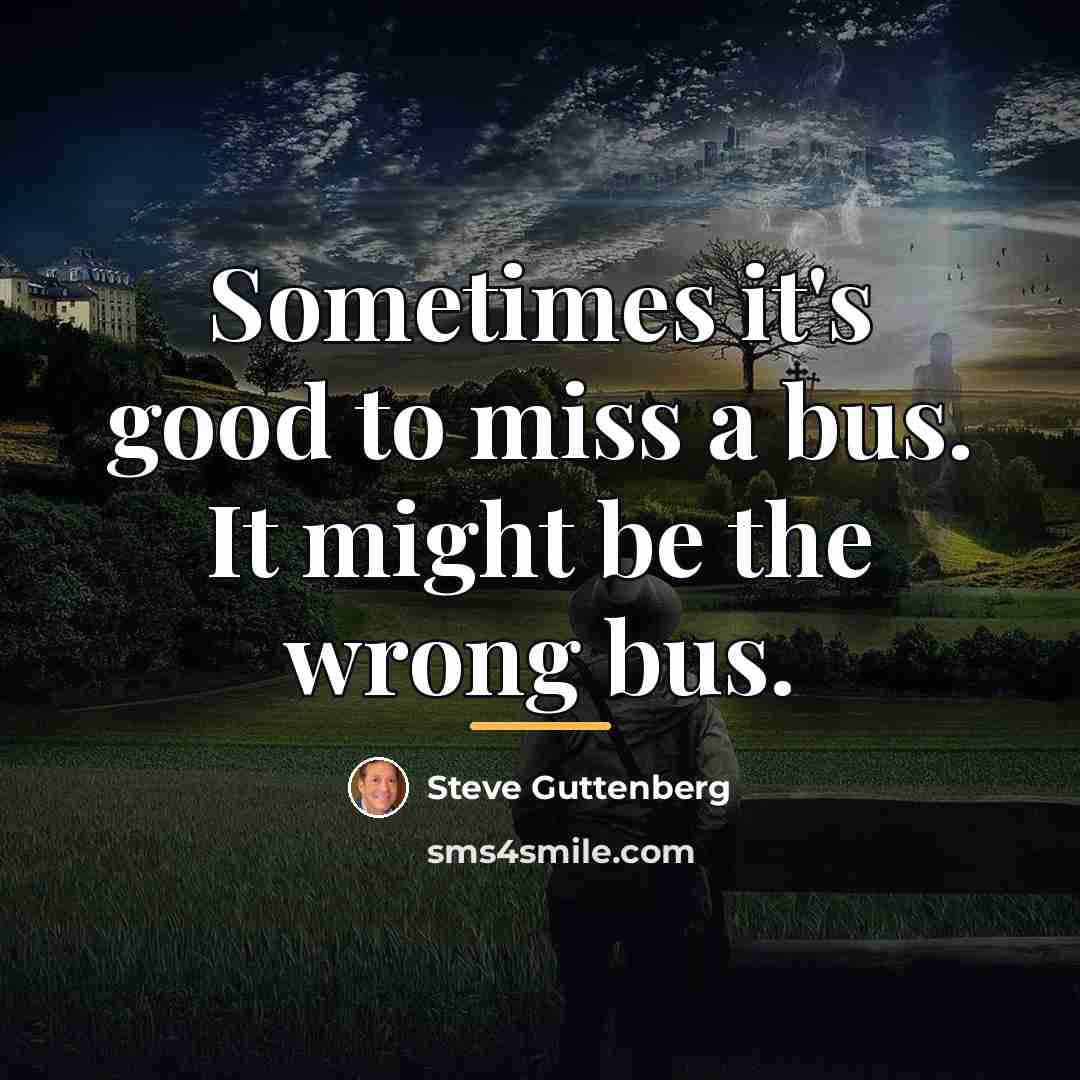 “Sometimes it's good to miss a bus. It might be…” quote by Steve Guttenberg