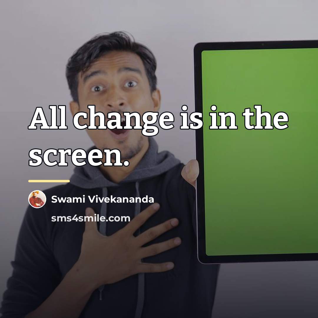 “All change is in the screen.…” quote by Swami Vivekananda
