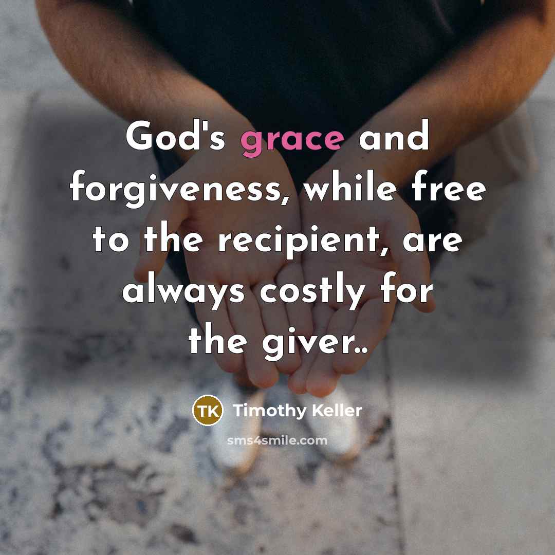 “God's grace and forgiveness, while free to the recipient, are…” quote by Timothy Keller