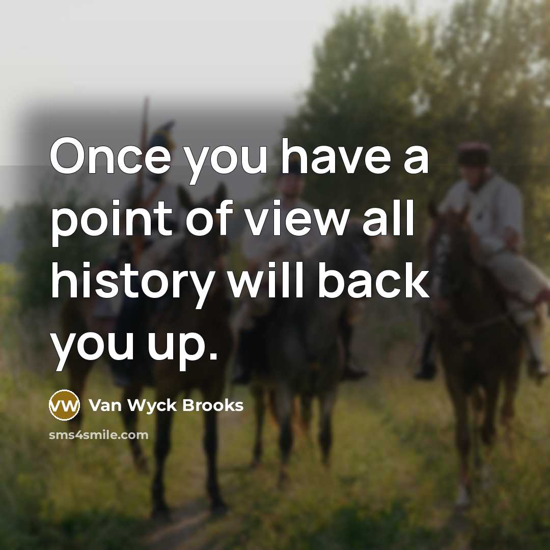 “Once you have a point of view all history will…” quote by Van Wyck Brooks