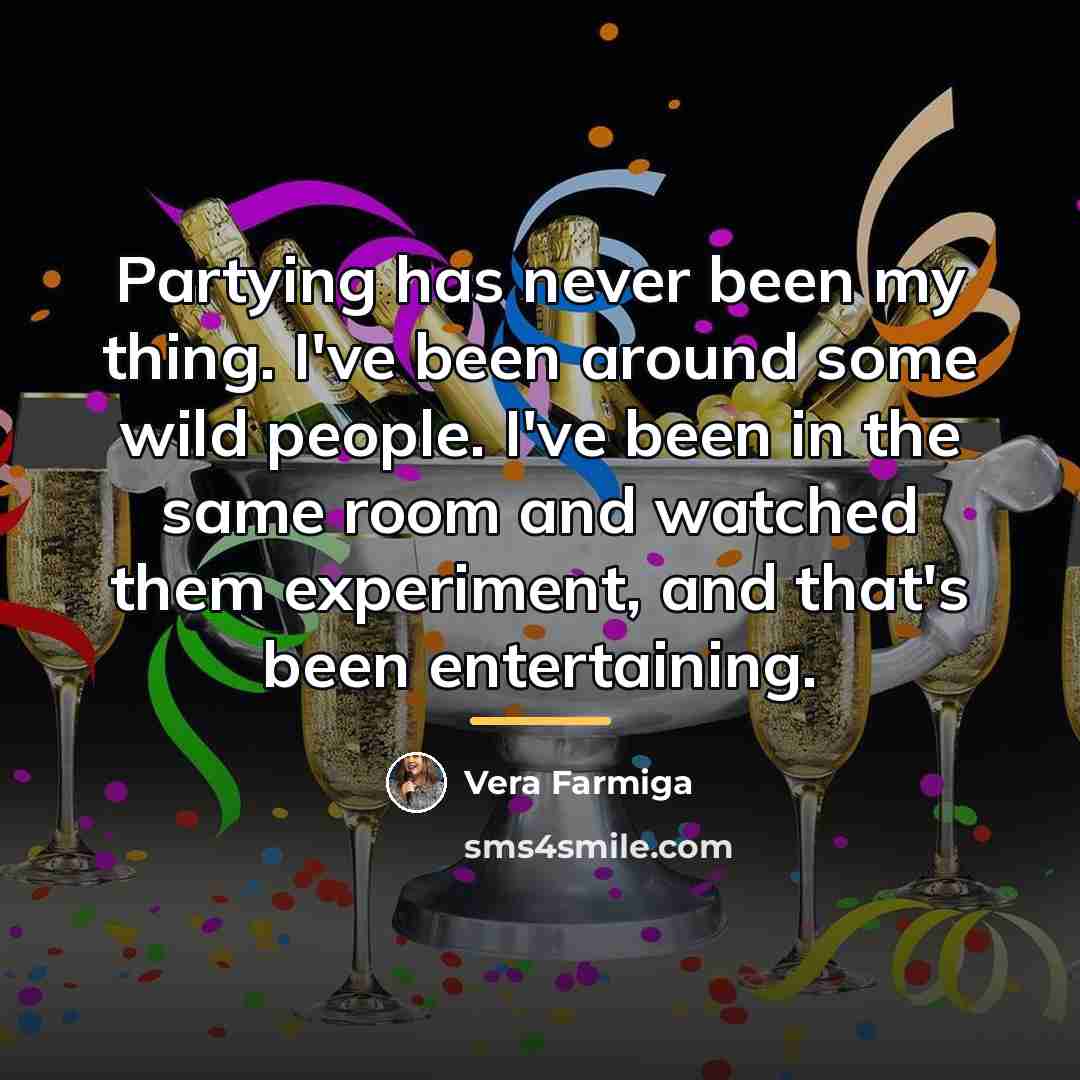 “Partying has never been my thing. I've been around some…” quote by Vera Farmiga