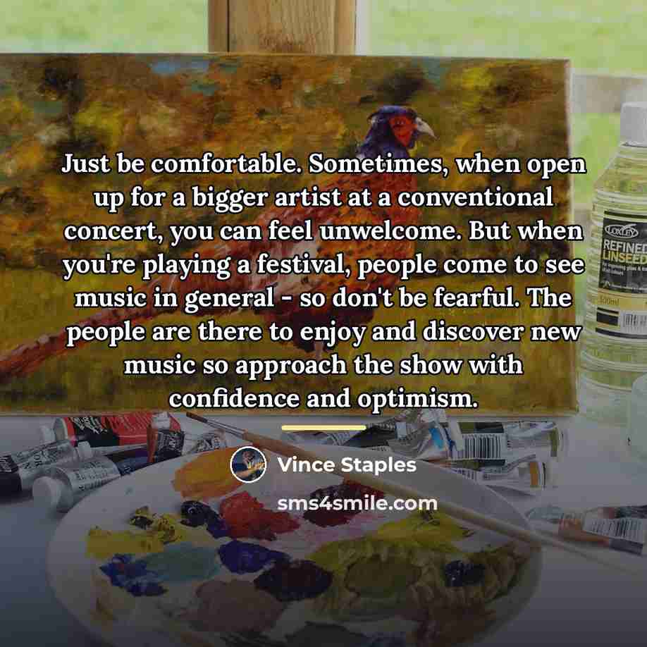 “Just be comfortable. Sometimes, when open up for a bigger…” quote by Vince Staples