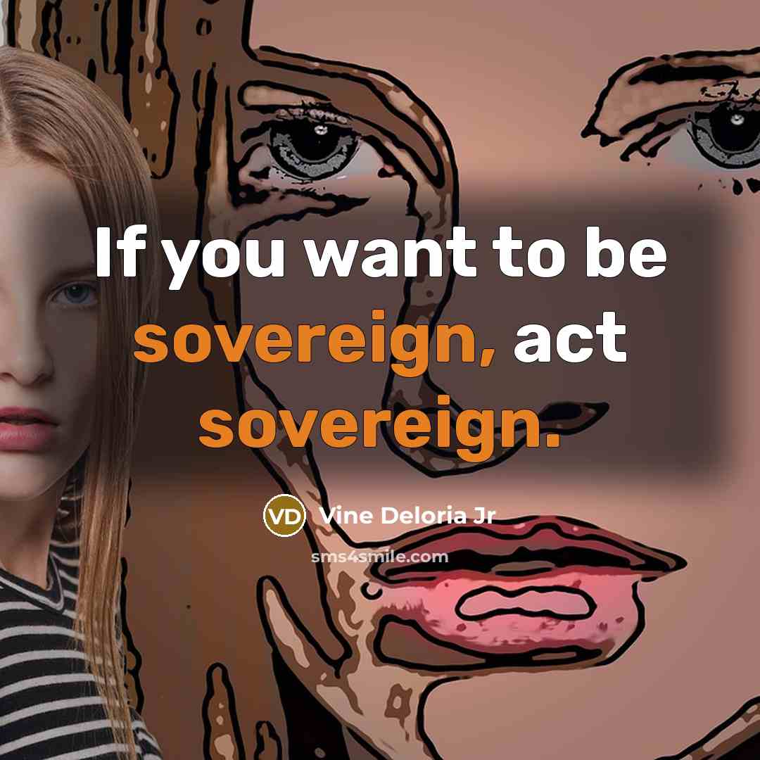 “If you want to be sovereign, act sovereign.…” quote by Vine Deloria Jr