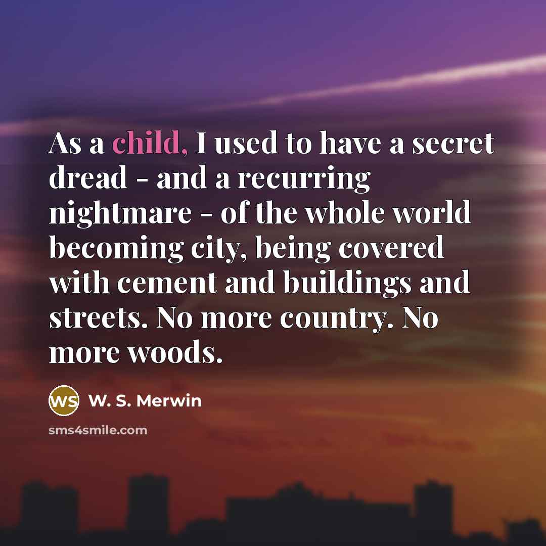 “As a child, I used to have a secret dread…” quote by W. S. Merwin