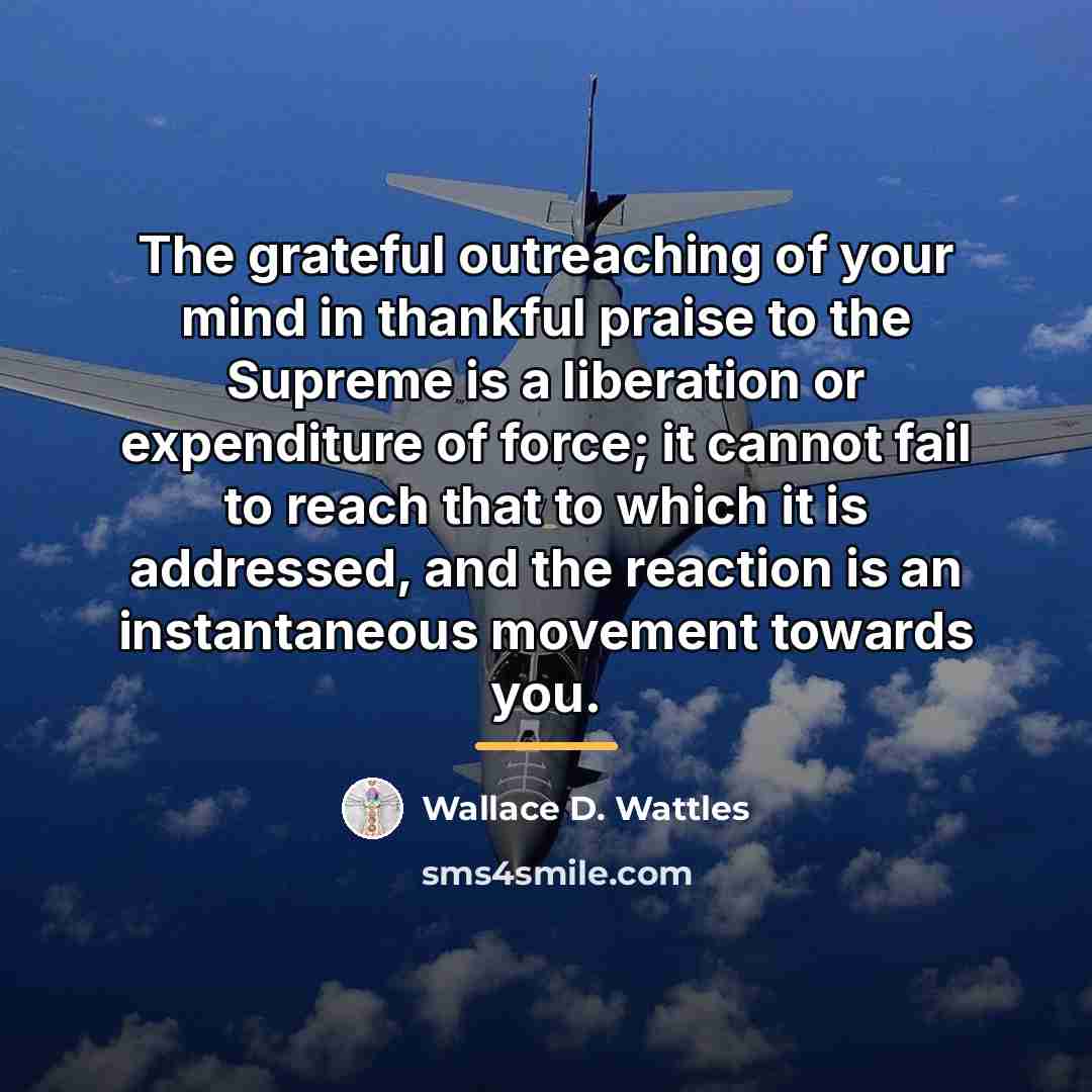 “The grateful outreaching of your mind in thankful praise to…” quote by Wallace D. Wattles